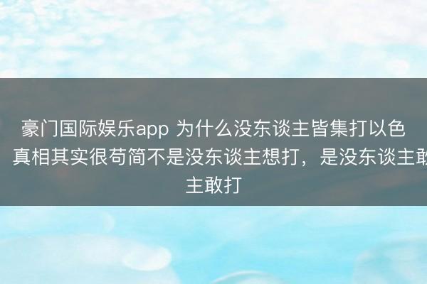 豪门国际娱乐app 为什么没东谈主皆集打以色列，真相其实很苟简不是没东谈主想打，是没东谈主敢打